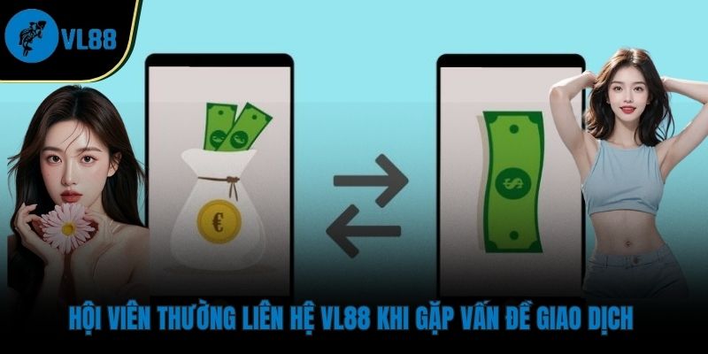 Hội viên thường liên hệ VL88 khi gặp vấn đề giao dịch Hội viên thường liên hệ VL88 khi gặp vấn đề giao dịch