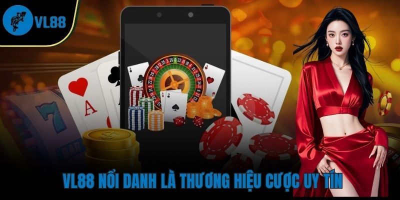 VL88 nổi danh là thương hiệu cược uy tín