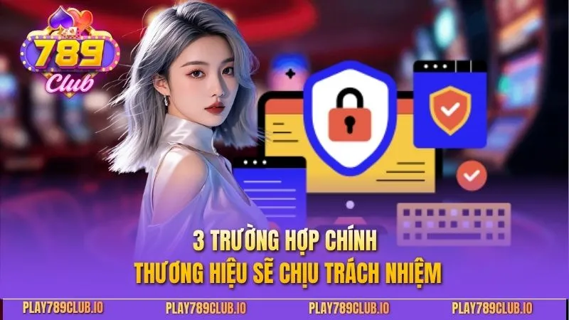 Miễn Trừ Trách Nhiệm 789Club - Cập Nhật Các Quy Định Mới 3 trường hợp chính thương hiệu sẽ chịu trách nhiệm