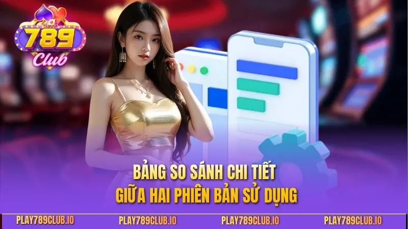 Bảng so sánh chi tiết giữa hai phiên bản sử dụng