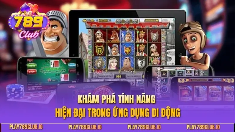 Khám phá tính năng hiện đại trong ứng dụng di động