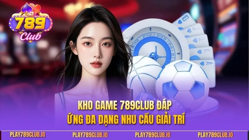 789Club Kho game 789CLUB đáp ứng đa dạng nhu cầu giải trí