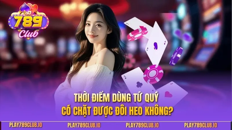 Thời điểm dùng tứ quý có chặt được đôi heo không?