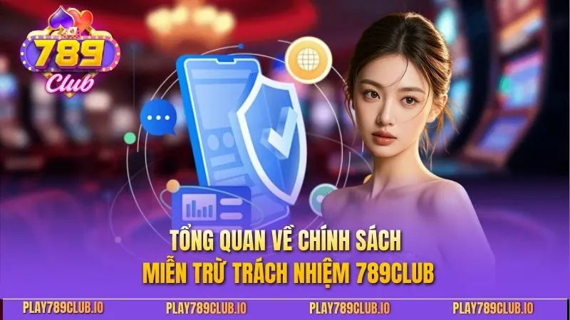 Miễn Trừ Trách Nhiệm 789Club - Cập Nhật Các Quy Định Mới Tổng quan về chính sách miễn trừ trách nhiệm 789club